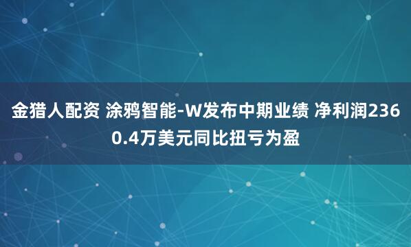 金猎人配资 涂鸦智能-W发布中期业绩 净利润2360.4万美元同比扭亏为盈