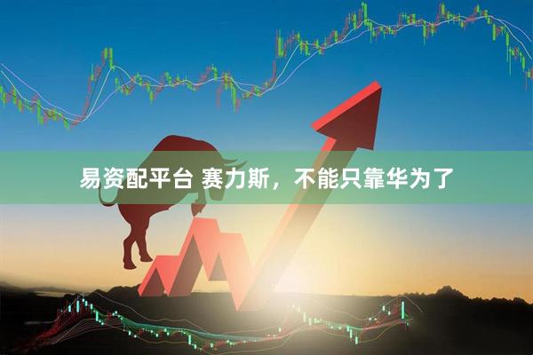 易资配平台 赛力斯，不能只靠华为了